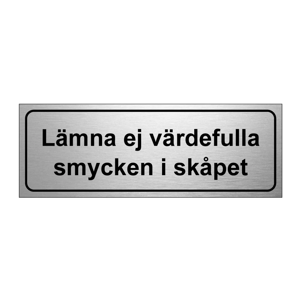 Lämna ej värdefulla smycken i skåpet 1 225x80mm