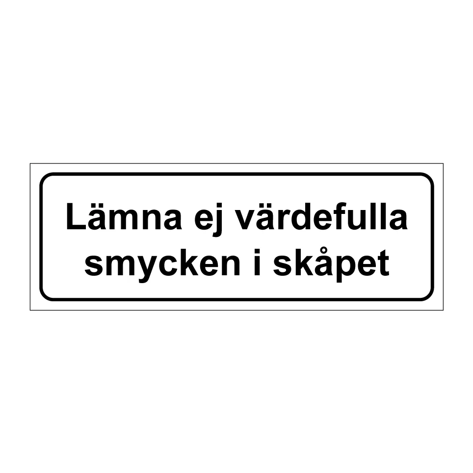 Lämna ej värdefulla smycken i skåpet 1 225x80mm